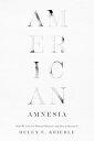 American Amnesia How We Lost Our National Memoryーand How to Recover It【電子書籍】 Helen E. Krieble