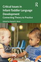 Critical Issues in Infant-Toddler Language Development Connecting Theory to Prac...