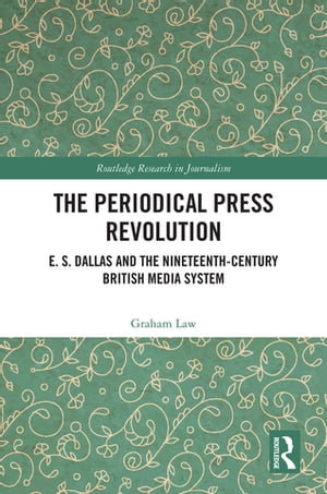 The Periodical Press Revolution E. S. Dallas and the Nineteenth-Century British Media System【電子書籍】 Graham Law