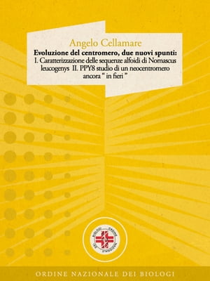 Evoluzione del centromero, due nuovi spunti: I. Caratterizzazione delle sequenze alfoidi di Nomascus leucogenys II. PPY8 studio di un neocentromero ancora “ in fieri ”【電子書籍】 ANGELO CELLAMARE