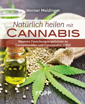 Nat?rlich heilen mit Cannabis Neueste Forschungsergebnisse zu Cannabinoiden und Cannabidiol (CBD)【電子書籍】[ Werner Meidinger ]