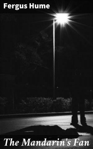 The Mandarin's Fan A Victorian Mystery of Deception and Intrigue【電子書籍】[ Fergus Hume ]