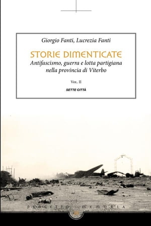 Storie Dimenticate II Antifascismo, guerra e lotta partigiana nella provincia di Viterbo Vol. 2