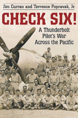 Check Six! A Thunderbolt Pilot's War Across the Pacific【電子書籍】[ Jim Curran ]
