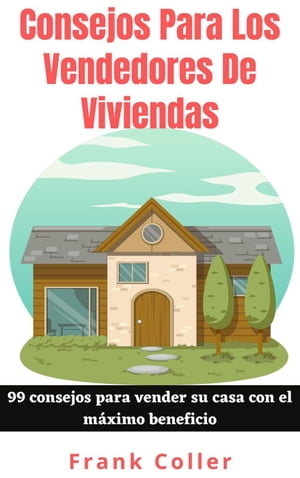 Consejos Para Los Vendedores De Viviendas: 99 consejos para vender su casa con el máximo beneficio