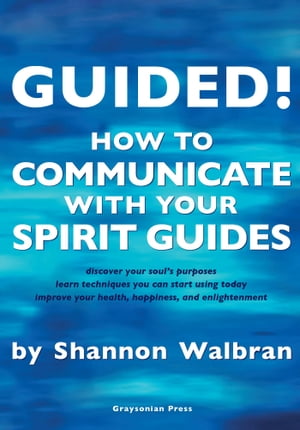 Guided! How to Communicate with your Spirit Guides【電子書籍】[ Shannon Walbran ]
