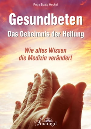 Gesundbeten - Das Geheimnis der Heilung Wie altes Wissen die Medizin ver?ndert【電子書籍】[ Petra Beate Heckel ]