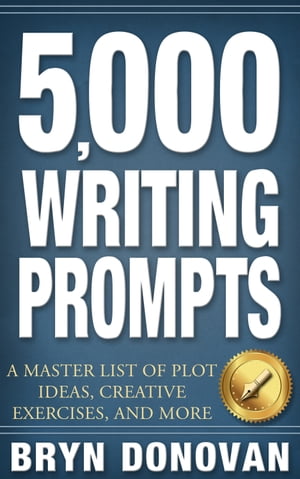 5,000 WRITING PROMPTS A Master List of Plot Ideas, Creative Exercises, and More【電子書籍】[ Bryn Donovan ]