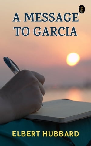 A Message to Garcia【電子書籍】[ Hubbard, 