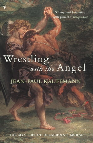 Wrestling With The Angel【電子書籍】[ Jean-Paul Kauffmann ]