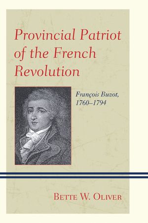 Provincial Patriot of the French Revolution Fran?ois Buzot, 1760?1794【電子書籍】[ Bette W. Oliver ]