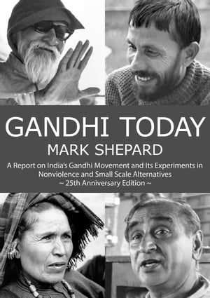 Gandhi Today: A Report on India's Gandhi Movement and Its Experiments in Nonviolence and Small Scale Alternatives (25th Anniversary Edition)
