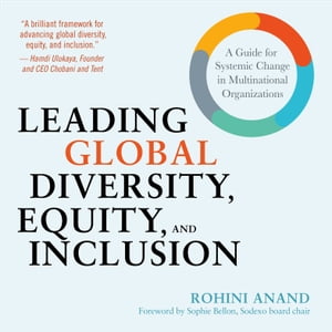 Leading Global Diversity, Equity, and Inclusion A Guide for Systemic Change in Multinational Organizations【電子書籍】 Rohini Anand