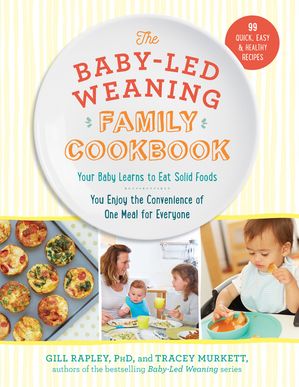 楽天楽天Kobo電子書籍ストアThe Baby-Led Weaning Family Cookbook: Your Baby Learns to Eat Solid Foods, You Enjoy the Convenience of One Meal for Everyone （The Authoritative Baby-Led Weaning Series）【電子書籍】[ Tracey Murkett ]