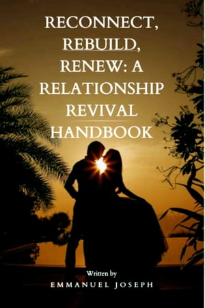 Reconnect, Rebuild, Renew: A Relationship Revival Handbook