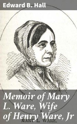 ŷKoboŻҽҥȥ㤨Memoir of Mary L. Ware, Wife of Henry Ware, Jr Unveiling the Life of a Remarkable Woman in the Early 19th CenturyŻҽҡ[ Edward B. Hall ]פβǤʤ150ߤˤʤޤ