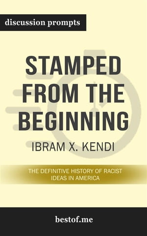 Summary: “Stamped from the Beginning: The Definitive History of Racist Ideas in America" by Ibram X. Kendi - Discussion Prompts