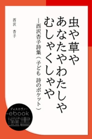 虫や草やあなたやわたしやむしゃくしゃやー西沢杏子詩集 (子ども 詩のポケット)