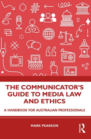 The Communicator's Guide to Media Law and Ethics A Handbook for Australian Professionals【電子書籍】[ Mark Pearson ]