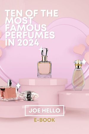 Ten of the Most Famous Perfumes In 2024【電子書籍】[ Joe Hello ]