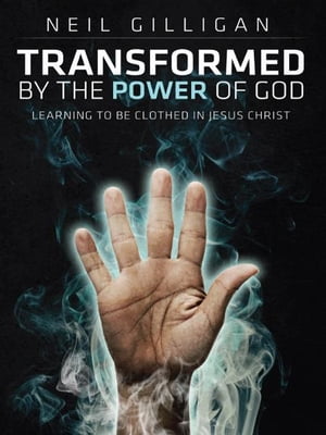 Transformed by the Power of God: Learning to Be Clothed in Jesus Christ
