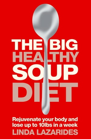 The Big Healthy Soup Diet: Nourish Your Body and Lose up to 10lbs in a Week【電子書籍】[ Linda Lazarides ]