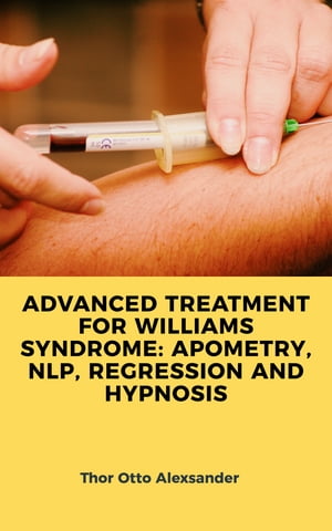 ADVANCED TREATMENT FOR WILLIAMS SYNDROME: APOMETRY, NLP, REGRESSION AND HYPNOSIS