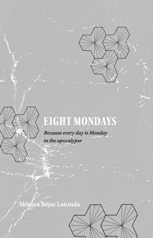 Eight Mondays Because Every Day is Monday in the Apocalypse【電子書籍】[ M?nica B?jar Latonda ]