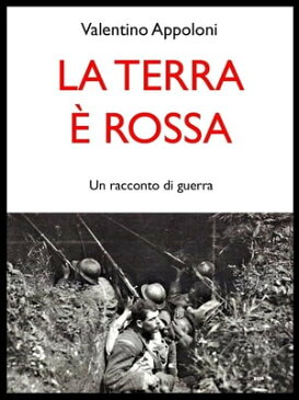 La terra ? rossa. Un racconto di guerra【電子書籍】[ Valentino Appoloni ]