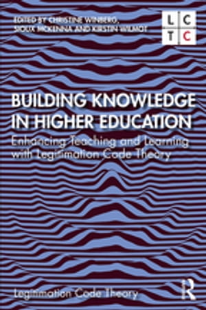Building Knowledge in Higher Education Enhancing Teaching and Learning with Legitimation Code Theory