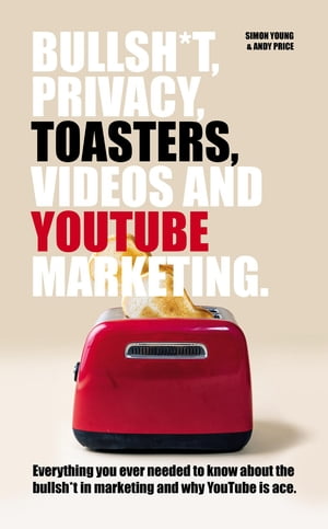 Bullsh*T, Privacy, Toasters, Videos And Youtube Marketing【電子書籍】[ Andy Price ]