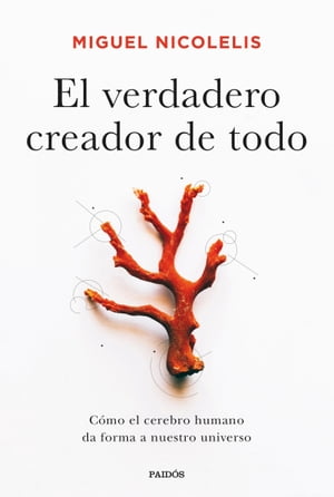 El verdadero creador de todo C?mo el cerebro humano da forma a nuestro universo【電子書籍】[ Miguel Nicolelis ]