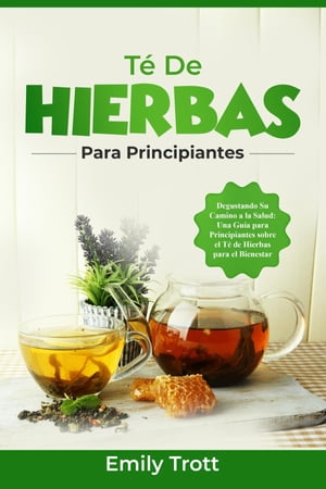 Té De Hierbas para principiantes: Degustando Su Camino a la Salud