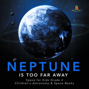Neptune Is Too Far Away | Space for Kids Grade 4 | Children's Astronomy & Space Books