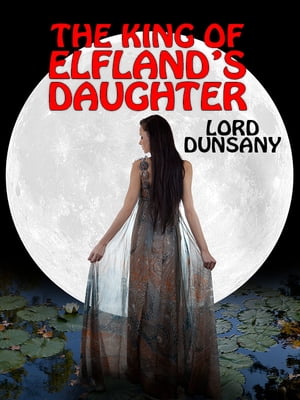 The King of Elfland's DaughterŻҽҡ[ Lord Dunsany ]