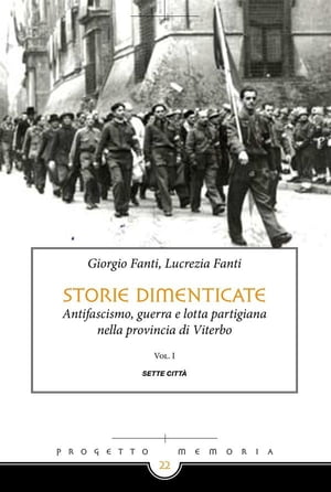 Storie dimenticate Antifascismo, guerra e lotta partigiana nella provincia di Viterbo Vol. 1