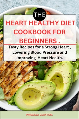 THE HEART HEALTHY DIET COOKBOOK FOR BEGINNERS.