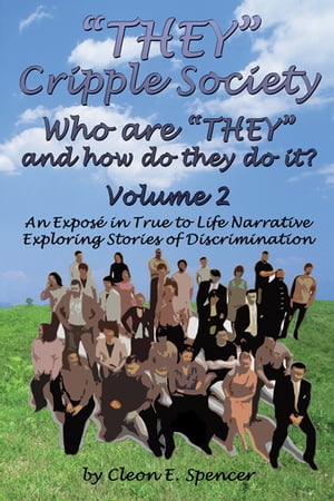 "THEY" Cripple Society Who are "THEY" and how do they do it? Volume 2: An Expose in True to Life Narrative Exploring Stories of Discrimination