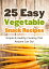 25 Easy Vegetable Snack Recipes: Simple and Healthy Cooking That Anyone Can Do!Żҽҡ[ Hannie P. Scott ]