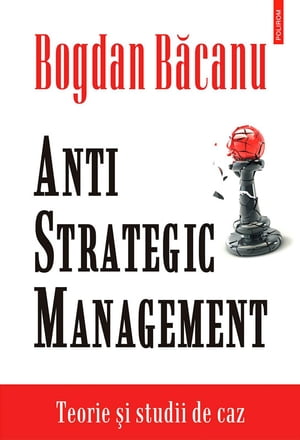 Anti-Strategic Management: teorie ?i studii de caz【電子書籍】[ B?canu Bogdan ]