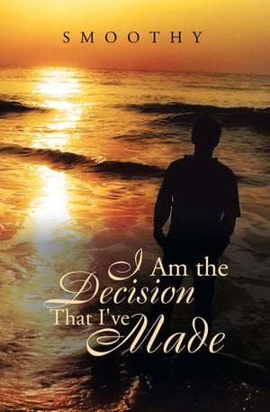 I Am the Decisions That I've Made The World Through My Eyes【電子書籍】[ Smoothy ]