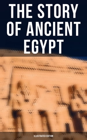 The Story of Ancient Egypt (Illustrated Edition)