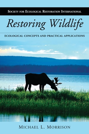 Restoring Wildlife Ecological Concepts and Practical Applications【電子書籍】[ Michael L. Morrison ]