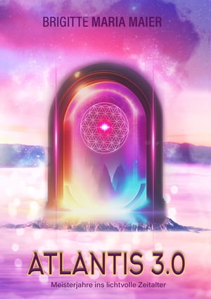 Atlantis 3.0 - Meisterjahre ins lichtvolle Zeitalter Medial-spirituelles Transformationsbuch mit vielen Anleitungen und ?bungenŻҽҡ[ Brigitte Maria Maier ]
