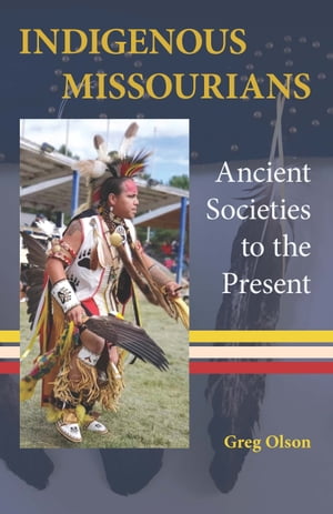 Indigenous Missourians Ancient Societies to the PresentŻҽҡ[ Greg Olson ]