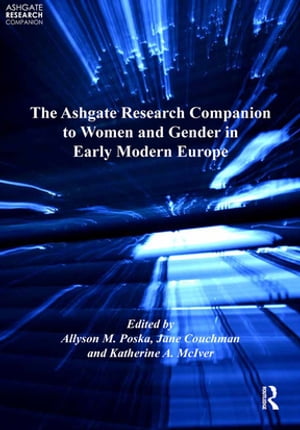 The Ashgate Research Companion to Women and Gender in Early Modern Europe