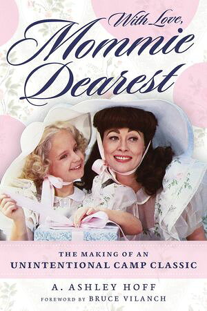 With Love, Mommie Dearest The Making of an Unintentional Camp Classic【電子書籍】[ A. Ashley Hoff ]