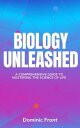 Biology Unleashed: A Comprehensive Guide to Mastering the Science of Life【電子書籍】 Dominic Front
