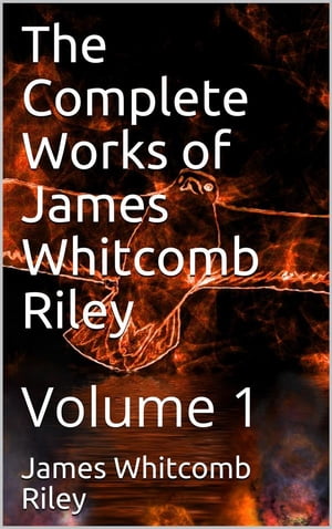 The Complete Works of James Whitcomb Riley ー Volume 1