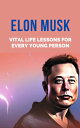 Elon Musk: Vital Life Lessons for Every Young Pe